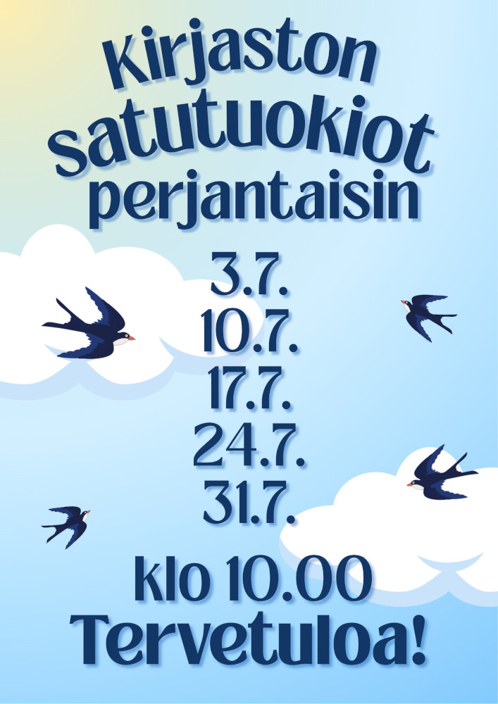 Kirjaston satutuokiot perjantaisin 3.7., 10.7., 17.7., 24.7. ja 31.7. klo 10.00. Tervetuloa! Taustalla piirroskuva sinisestä taivaasta, jolla on pari pilvenhattaraa sekä lentäviä haarapääskyjä.