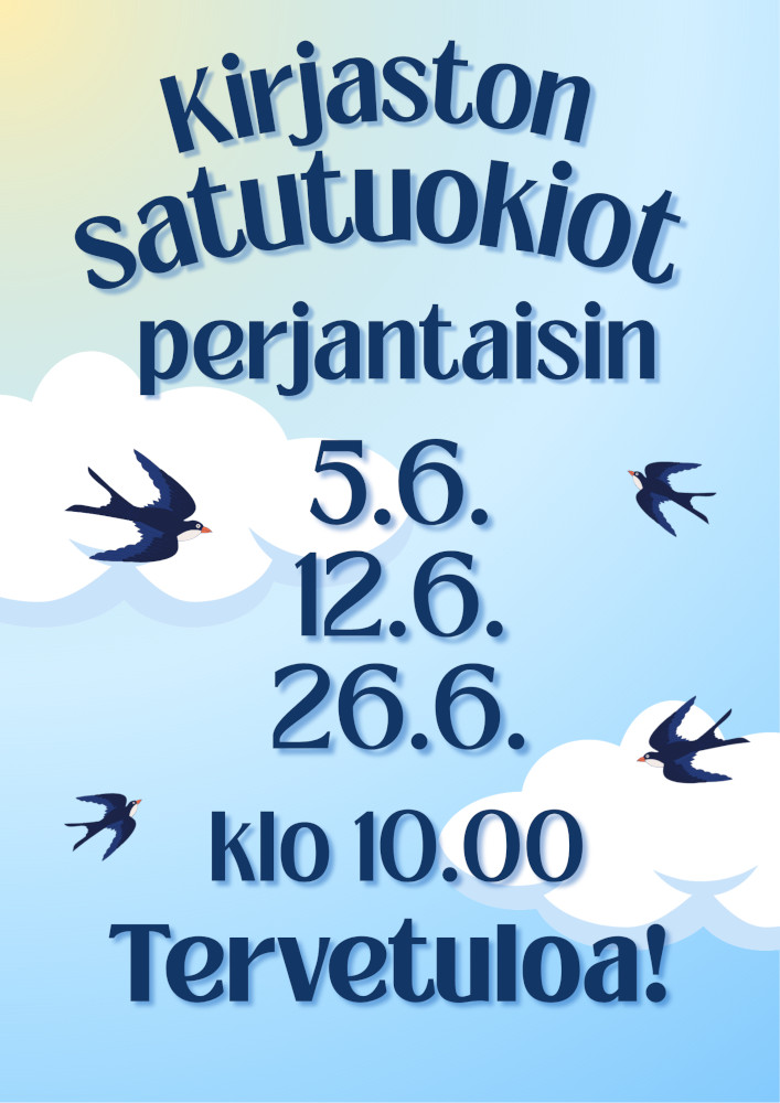 Kirjaston satutuokiot perjantaisin 5.6., 12.6. ja 26.6. klo 10.00. Tervetuloa! Kuvituskuvana taustalla sininen taivas, pilviä sekä piirroskuvia lentävistä pääskysistä.