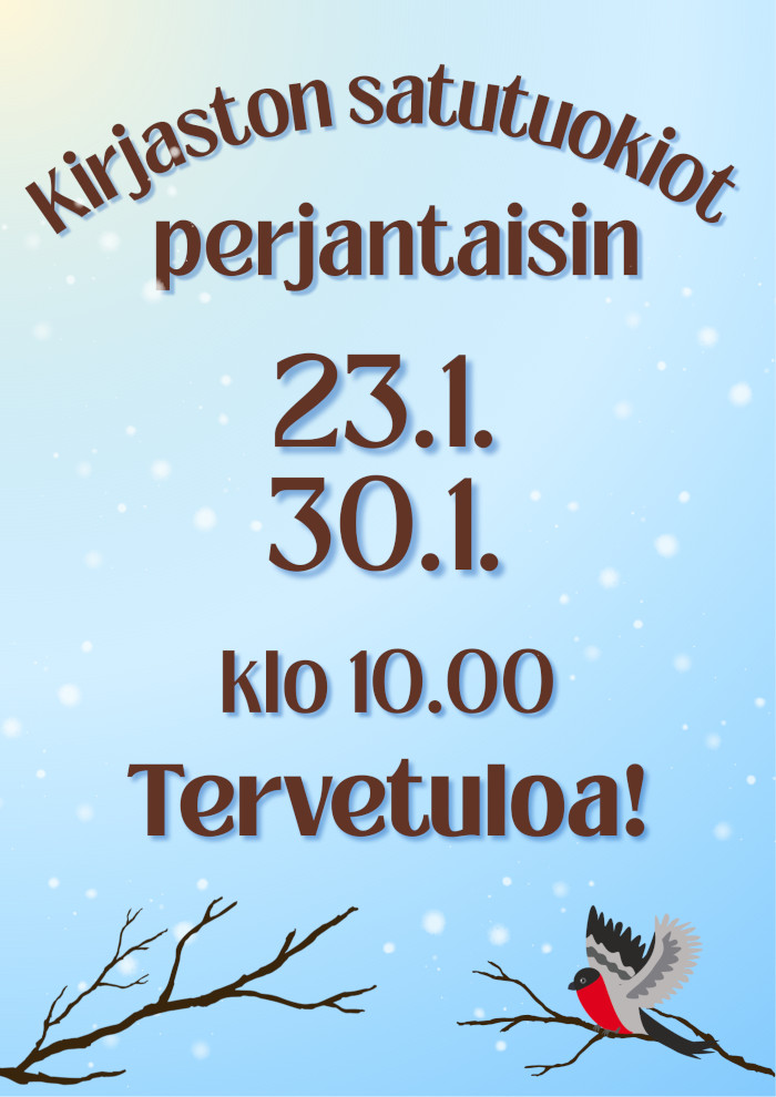 Kirjaston satutuokiot perjantaisin 23.1. 30.1. klo 10.00 Tervetuloa! Tekstin taustalla sininen taivas, jolla leijailee lumihiutaleita. Tekstin alla piirroskuvat kahdesta lehdettömästä puunoksasta, joista oikeanpuolimmaisella istuu siipensä levittänyt punatulkku.