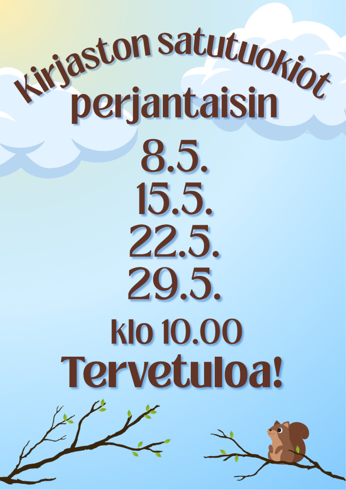 Kirjaston satutuokiot perjantaisin 8.5., 15.5., 22.5. ja 29.5 klo 10. Tervetuloa! Kuvituksena taustalla piiroskuvia pilvistä sekä tekstin alla kaksi oksaa, joissa on lehtien silmuja. Oikeanpuolimmaisella oksalla istuu orava.
