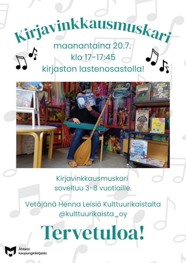 Kirjavinkkausmuskari maanantaina 20.7. klo 17-17:45 kirjaston lastenosastolla! Tekstin sivuilla piirroskuvia nuoteista, ja alla kuva Kirjavinkkausmuskarin vetäjästä Hanna leisiöstä, jolla on sylissään kantele ja kirja auki kasvojen edessä. Lattialla, hänen jalkojaan vasten nojaa pitkäkaulainen kielisoitin. Kuvan alla teksti jatkuu: Kirjavinkkausmuskari soveltuu 3-8 vuotiaille. Vetäjänä Hanna Leisiö Kulttuurikastalta @kulttuurikaista_oy. Tervetuloa! Vasemmassa alanurkassa on Suomen yleisten kirjastojen logo sekä teksti Ähtärin kaupunginkirjasto.