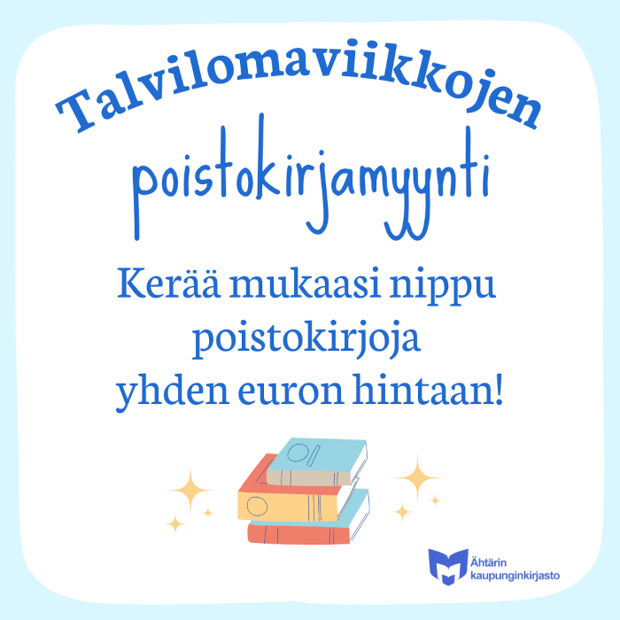 Talvilomaviikkojen poistomyynti. Kerää mukaasi nippu poistokirjoja yhden euron hintaan! Alla kuvituskuvana tuikkivia tähtiä ja piiroskuva pienest kirjapinosta. Oikeassa alakulmassa on yleisten kirjastojen logo ja teksti Ähtärin kaupunginkirjasto.