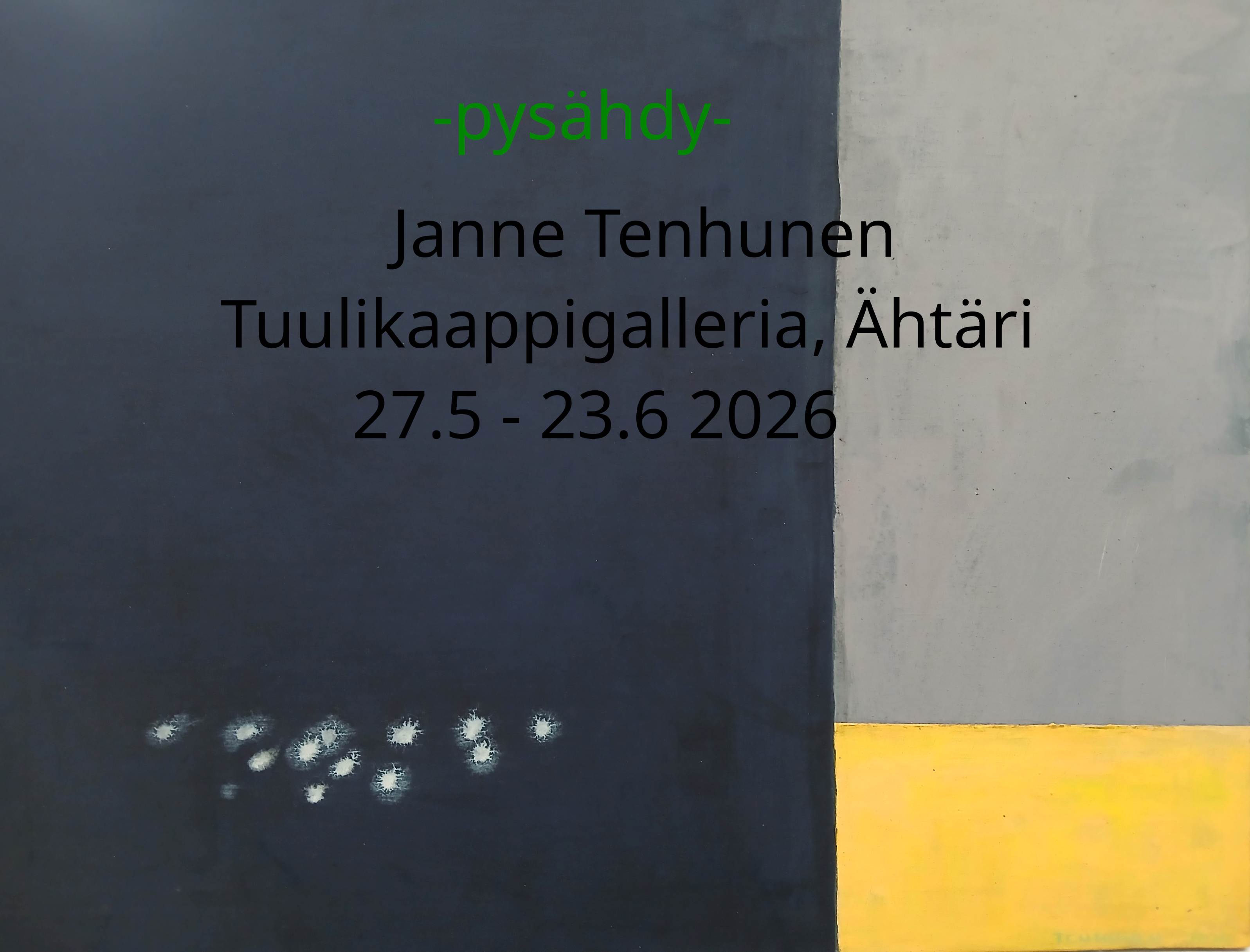 Väripohjalla teksti: pysähdy, Janne Tenhunen, Tuulikaappigalleria, Ähtäri, 27.5.-23.6.2026